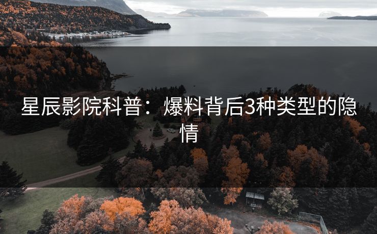 星辰影院科普：爆料背后3种类型的隐情