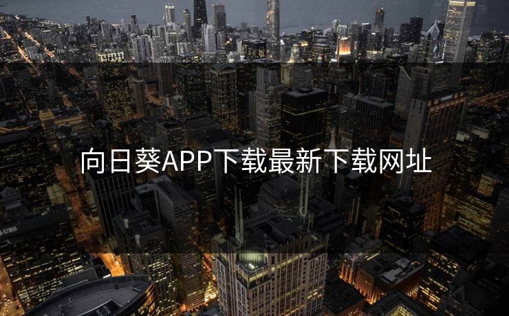 向日葵APP下载最新下载网址